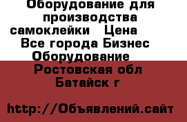 Оборудование для производства самоклейки › Цена ­ 30 - Все города Бизнес » Оборудование   . Ростовская обл.,Батайск г.